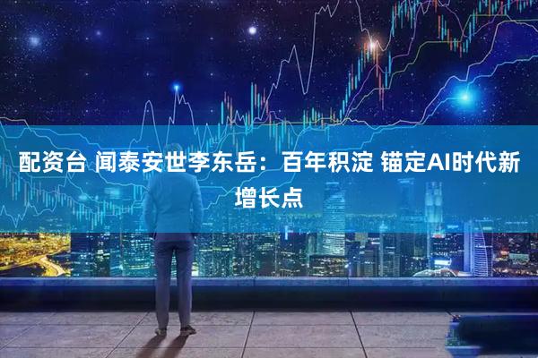 配资台 闻泰安世李东岳：百年积淀 锚定AI时代新增长点